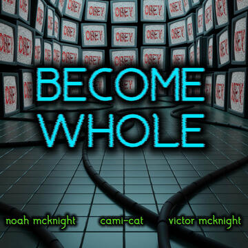 Become Whole - Noah McKnight, Victor McKnight, &amp; Cami-Cat