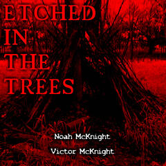Etched in the Trees - Noah McKnight & Victor McKnight