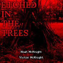 Etched in the Trees - Noah McKnight & Victor McKnight
